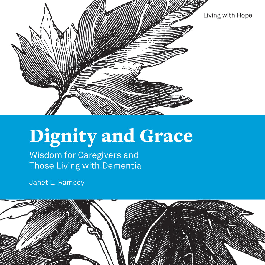 Dignity and Grace: Wisdom For Caregivers and Those Living With Dementia