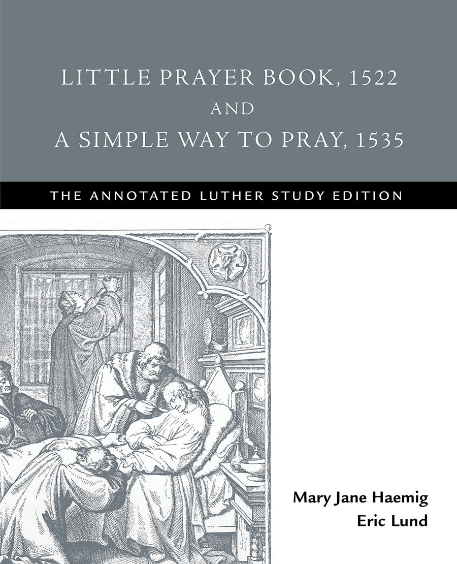 Little Prayer Book, 1522 and a Simple Way to Pray, 1535 (The Annotated Luther Series)