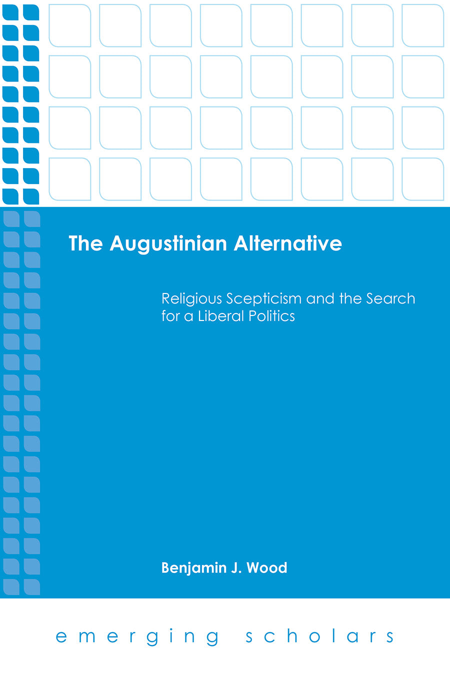 Augustinian Alternative, the - Religious Skepticism and the Search For a Liberal Politics (Emerging Scholars Series)