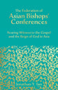 The Federation of Asian Bishops' Conferences : Bearing Witness to the Gospel and the Reign of God in Asia (Fabc)