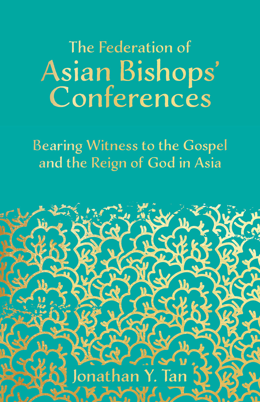 The Federation of Asian Bishops' Conferences : Bearing Witness to the Gospel and the Reign of God in Asia (Fabc)