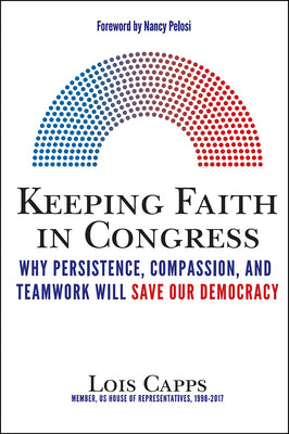 Keeping Faith in Congress: Why Persistence, Compassion, and Teamwork Will Save Our Democracy