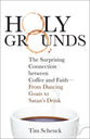 Holy Grounds: The Surprising Connection Between Coffee and Faith - From Dancing Goats to Satan's Drink