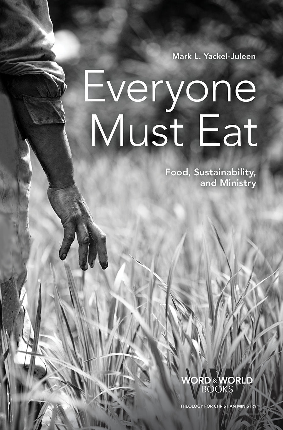 Everyone Must Eat: Food, Sustainability, and Ministry (Word & World Series)
