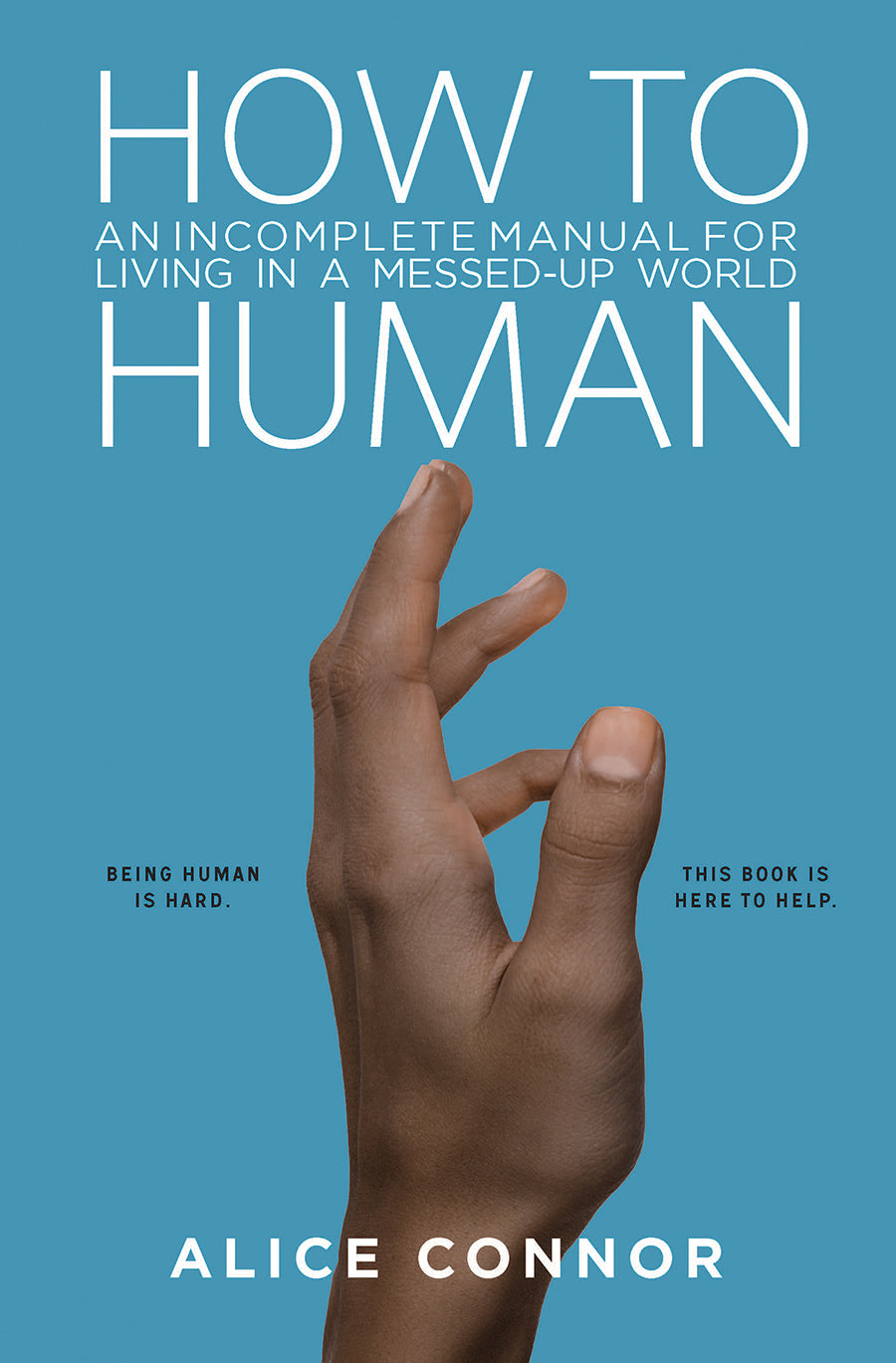 How to Human: An Incomplete Manual For Living in a Messed-Up World