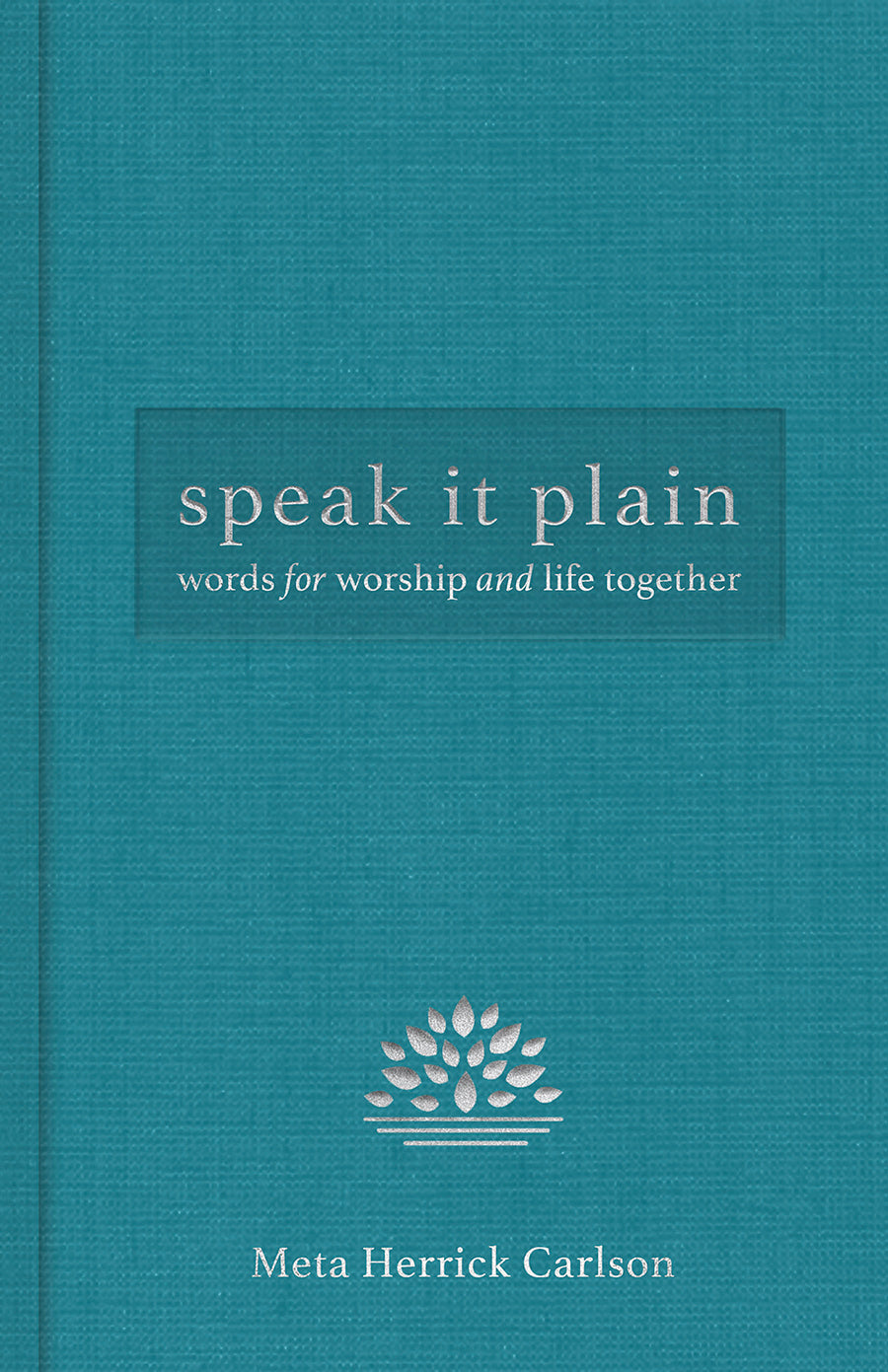 Speak It Plain: Words For Worship and Life Together