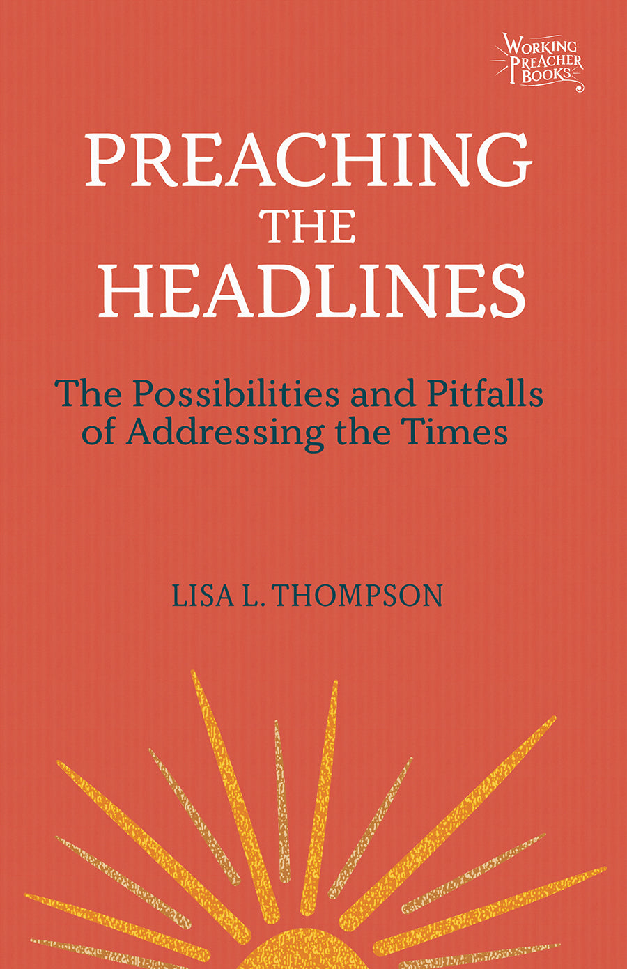 Preaching the Headlines: The Possibilities and Pitfalls of Adressing the Times (Working Preacher Series)
