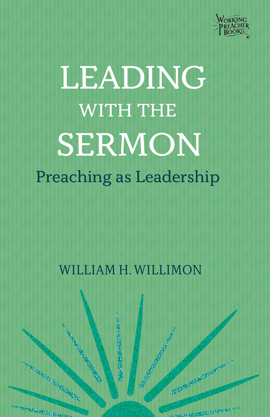 Leading With the Sermon: Preaching as Leadership (Working Preacher Series)