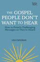 The Gospel People Don't Want You to Hear: How to Preach Challenging Messages So They're Heard