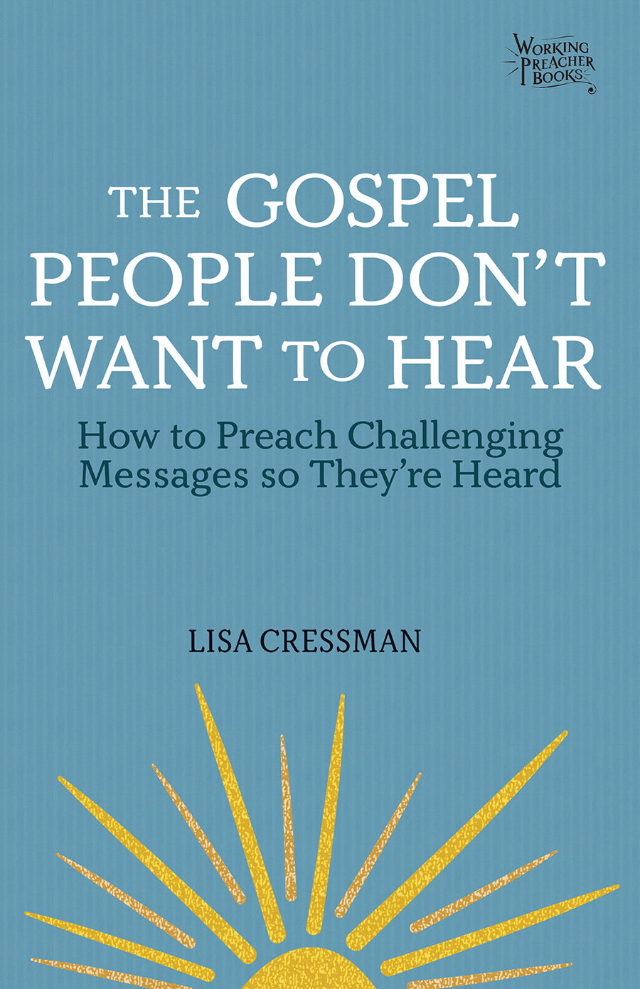The Gospel People Don't Want You to Hear: How to Preach Challenging Messages So They're Heard