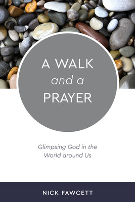 A Walk and a Prayer: Glimpsing God in the World Around Us