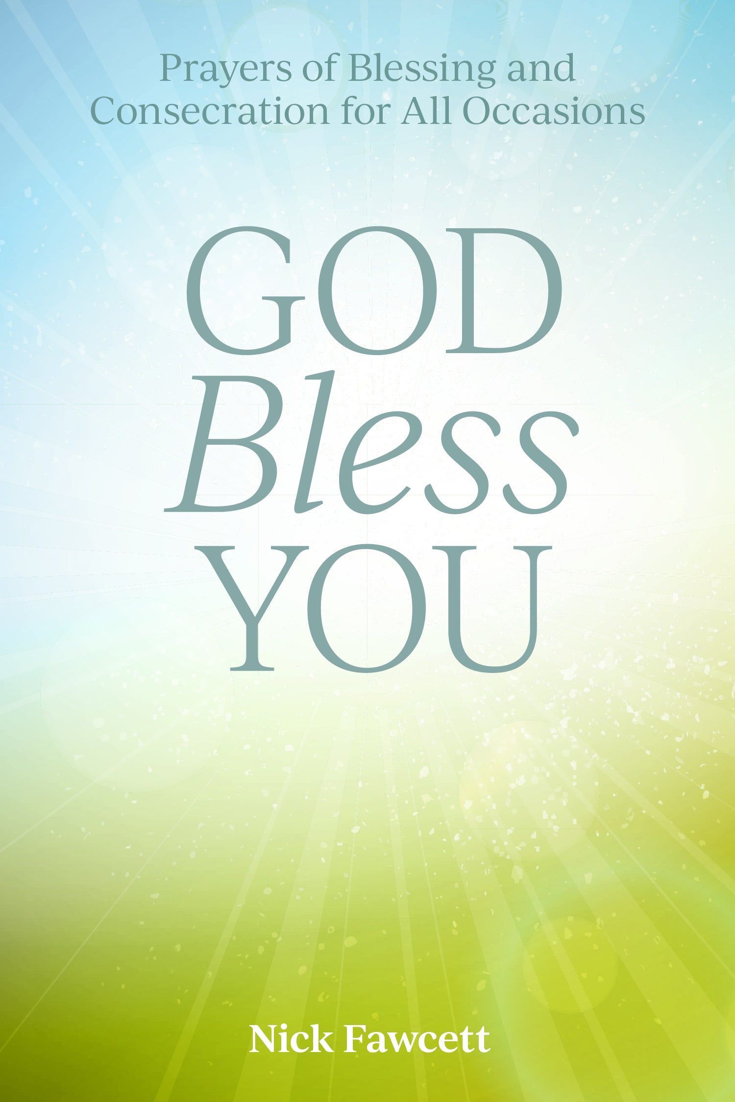 God Bless You: Prayers of Blessing and Consecration For All Occasions