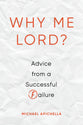 Why Me, Lord?: Advice From a Successful Failure