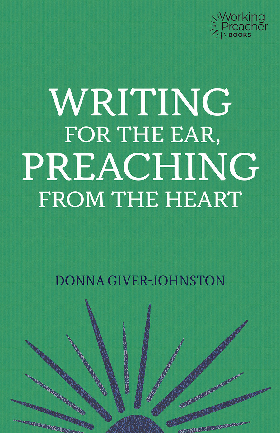 Writing For the Ear, Preaching From the Heart (Working Preacher Series)