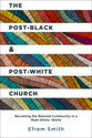 The Post-Black and Post-White Church: Becoming the Beloved Community in a Multi-Ethnic World