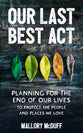 Our Last Best Act: Planning For the End of Our Lives to Protect the People and Places We Love