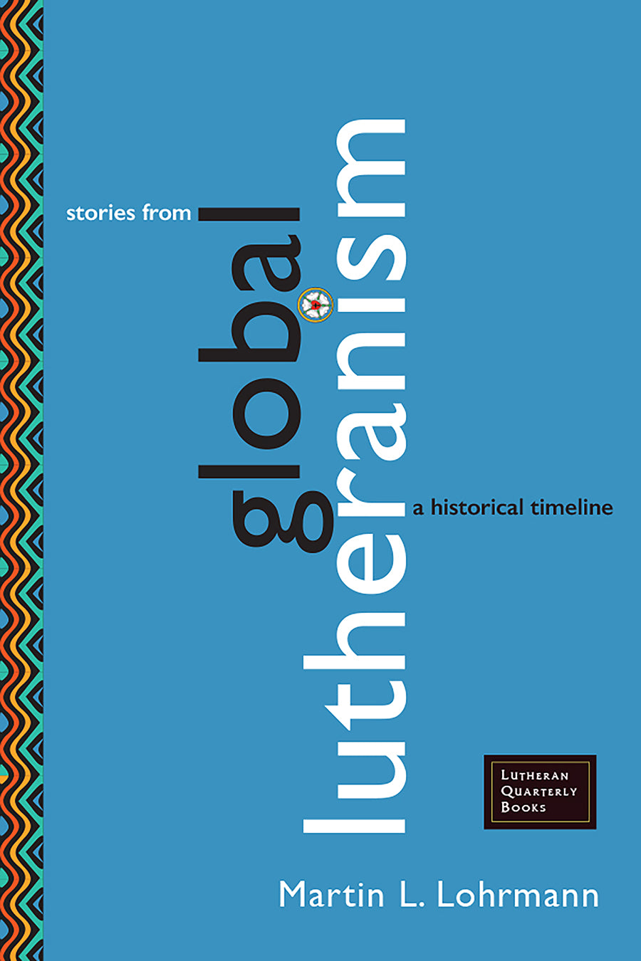 Stories From Global Lutheranism: A Historical Timeline (Lutheran Quarterly Books Series)