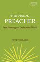 Visual Preacher, The: Proclaiming An Embodied Word (Working Preacher Series)