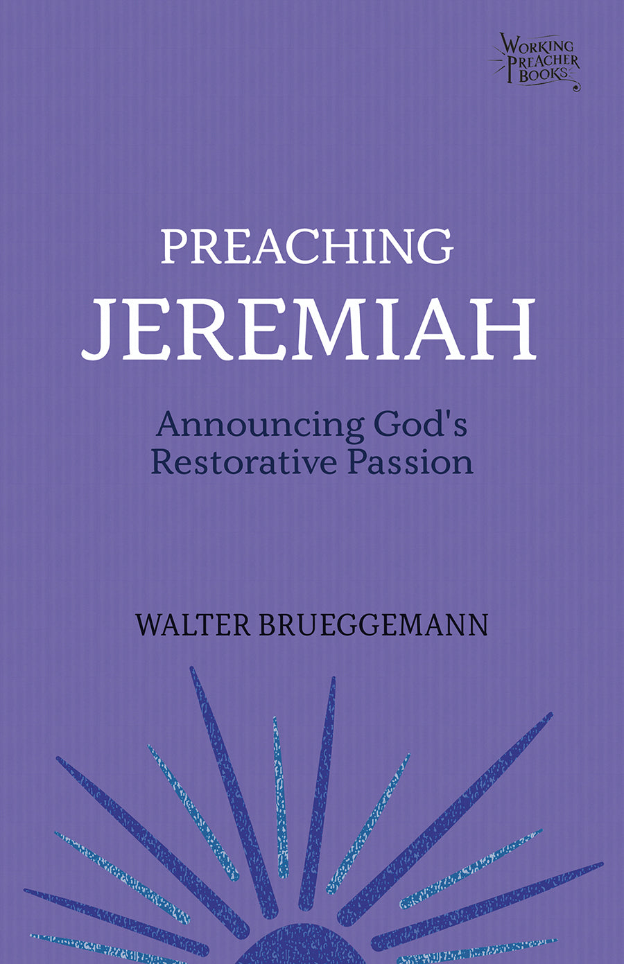 Preaching Jeremiah: Announcing God's Restorative Passion (Working Preacher Series)