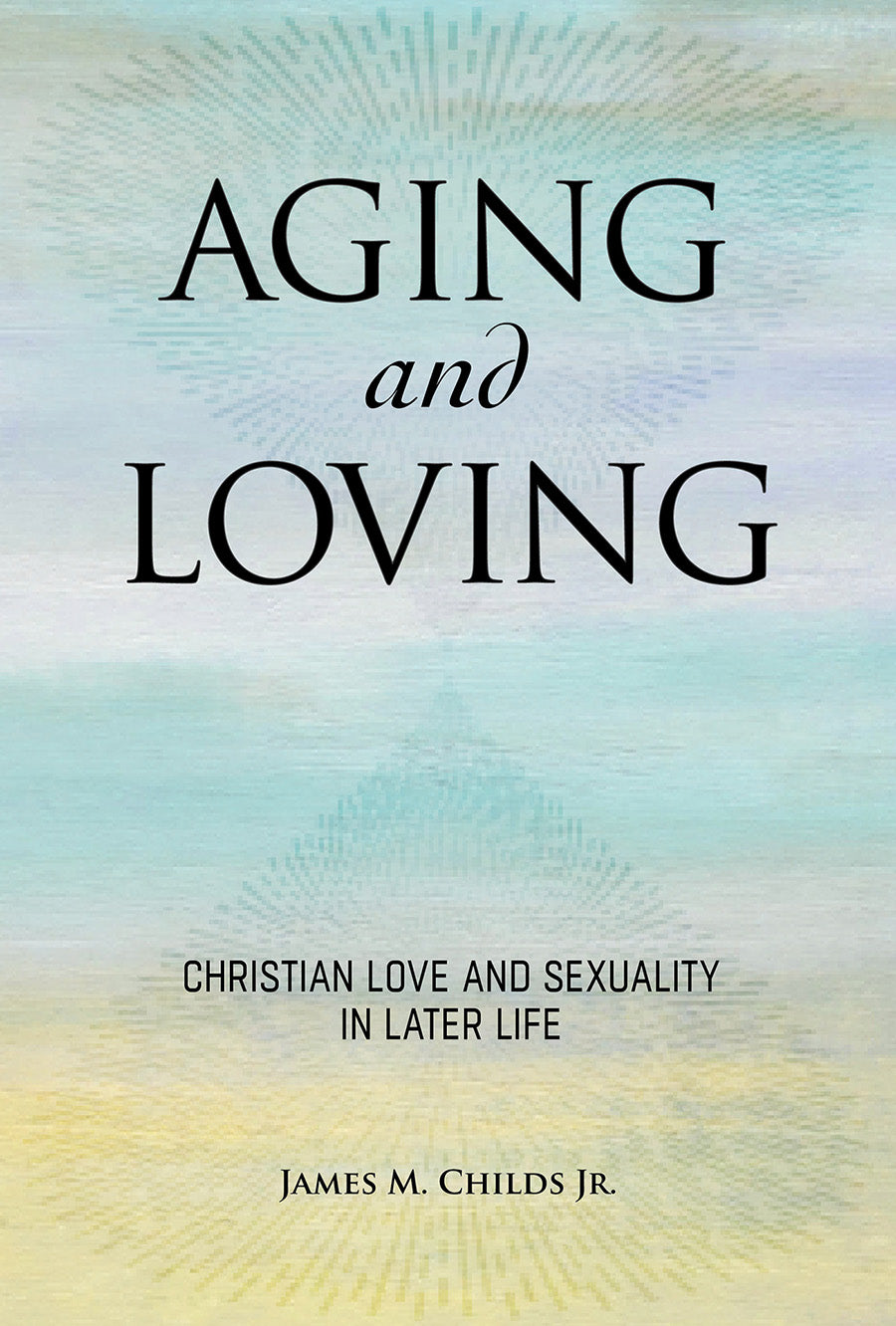 Aging and Loving: Christian Love and Sexuality in Later Life