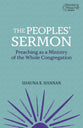 Peoples' Sermon, The: Preaching as a Ministry of the Whole Congregation (Working Preacher Series)