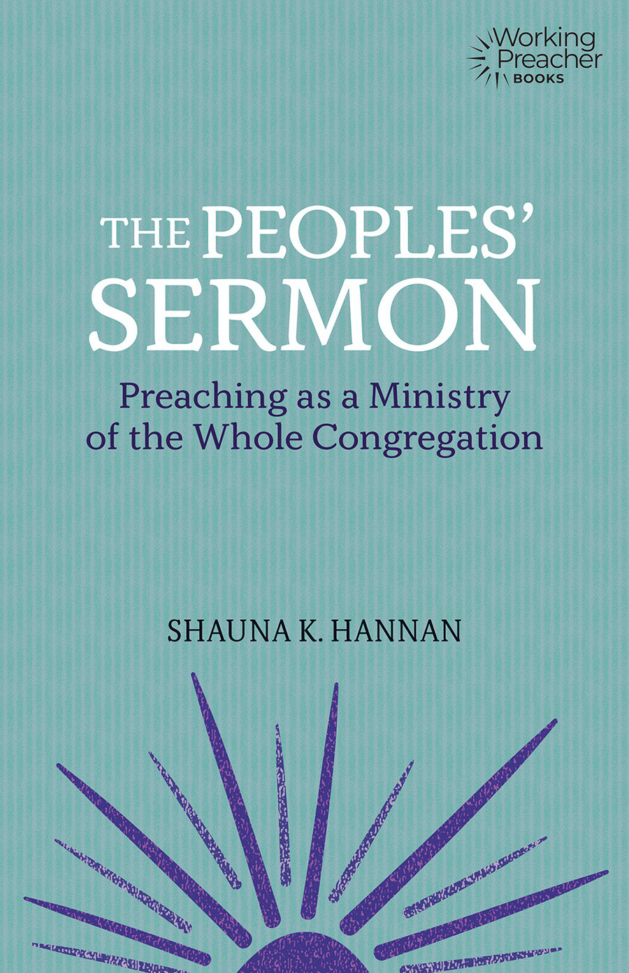 Peoples' Sermon, The: Preaching as a Ministry of the Whole Congregation (Working Preacher Series)