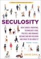 Seculosity: How Career, Parenting, Technology, Food, Politics, and Romance Became Our New Religion and What to Do About It (New An