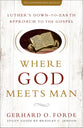 Where God Meets Man: Luther's Down-To-Earth Approach to the Gospel (50th Anniversary Edition)