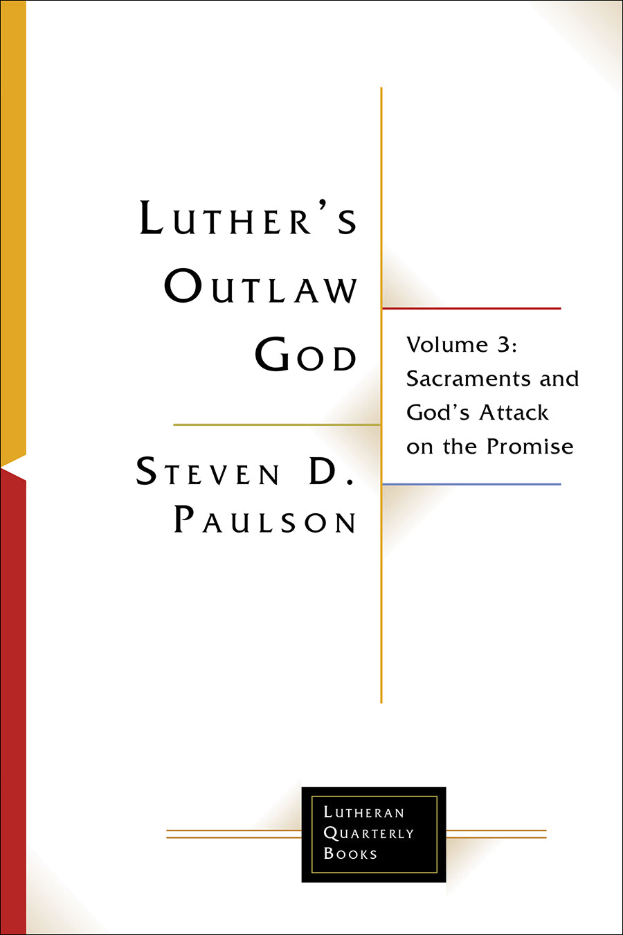 Luther's Outlaw God : Sacraments and God's Attack on the Promise (Volume 3) (Lutheran Quarterly Books Series)