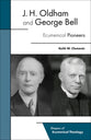 J. H. Oldham and George Bell: Ecumenical Pioneers (Shapers Of Ecumenical Theology Series)