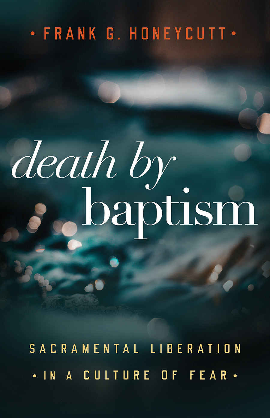 Death By Baptism: Sacramental Liberation in a Culture of Fear