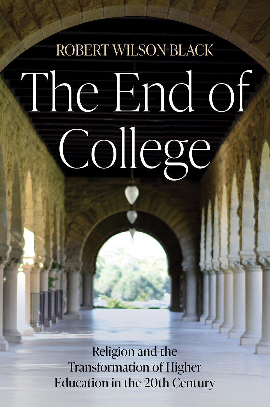 The End of College: Religion and the Transformation of Higher Education in the 20Th Century