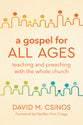 A Gospel For All Ages: Teaching and Preaching With the Whole Church
