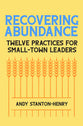 Recovering Abundance: Twelve Practices For Small-Town Leaders