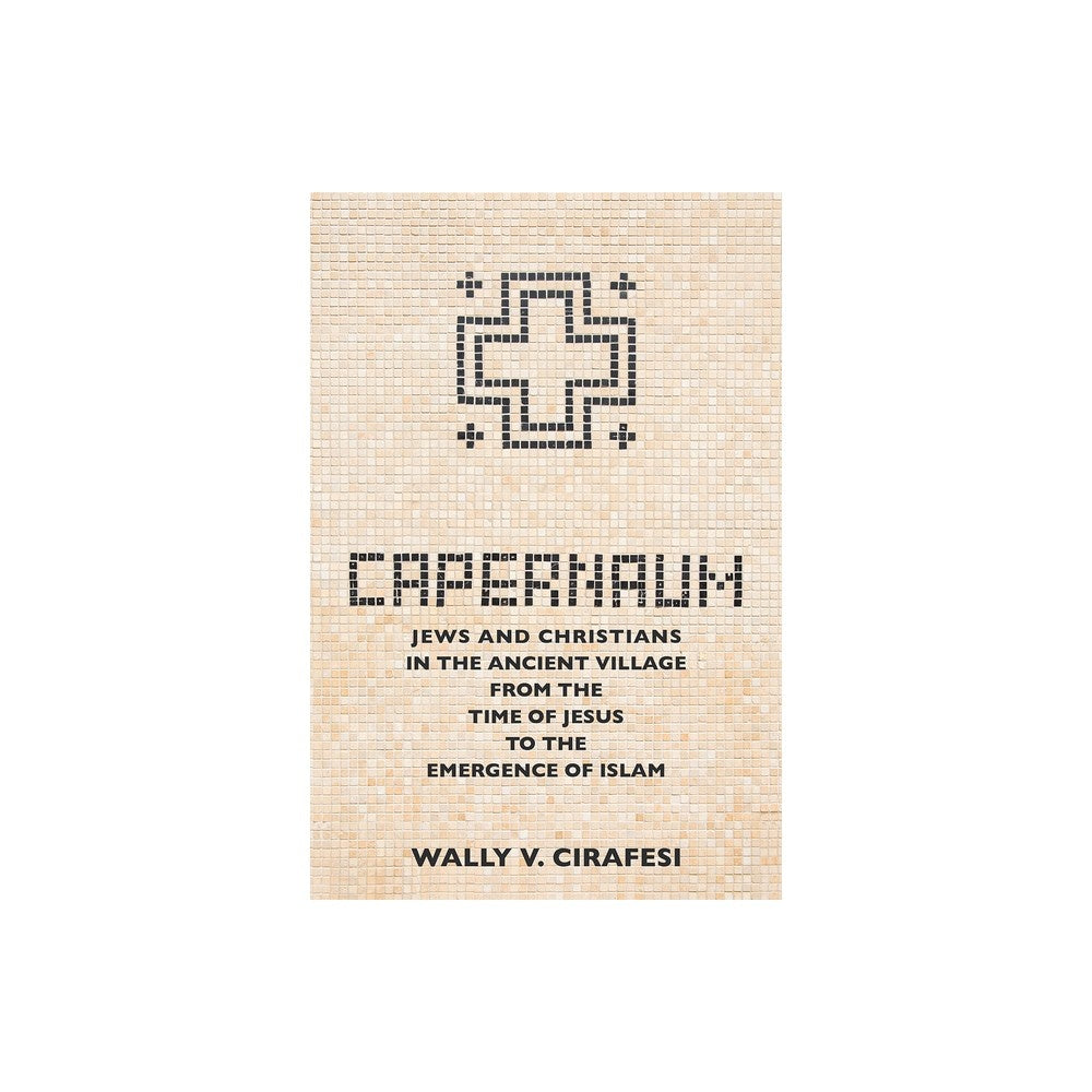 Capernaum: Jews and Christians in the Ancient Village from the Time of Jesus to the Emergence of Islam