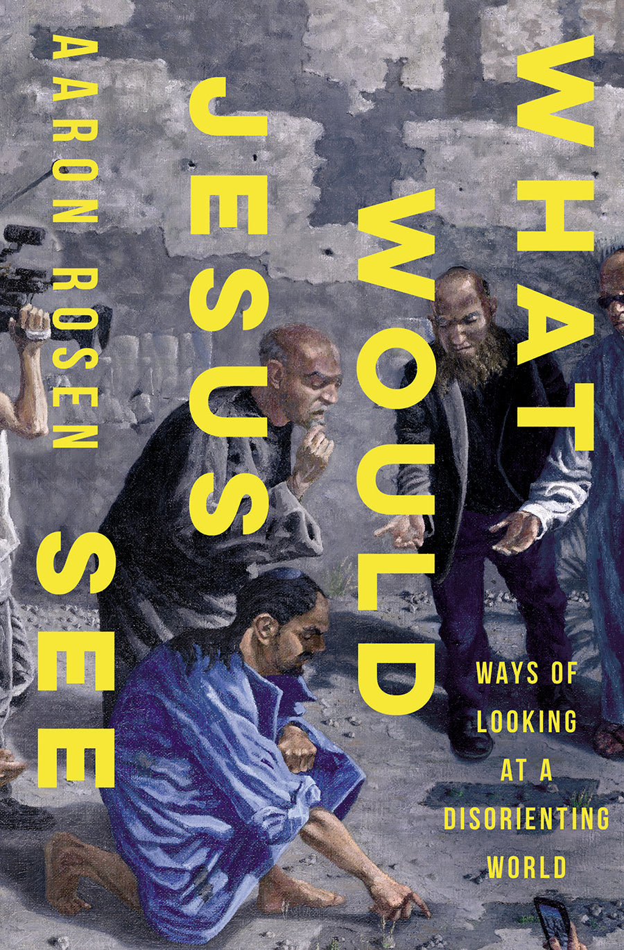 What Would Jesus See: Ways of Looking At a Disorienting World