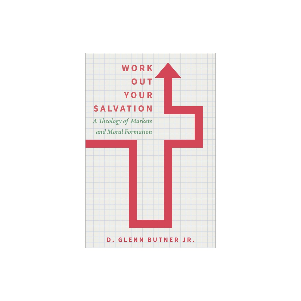 Work Out Your Salvation: A Theology of Markets and Moral Formation