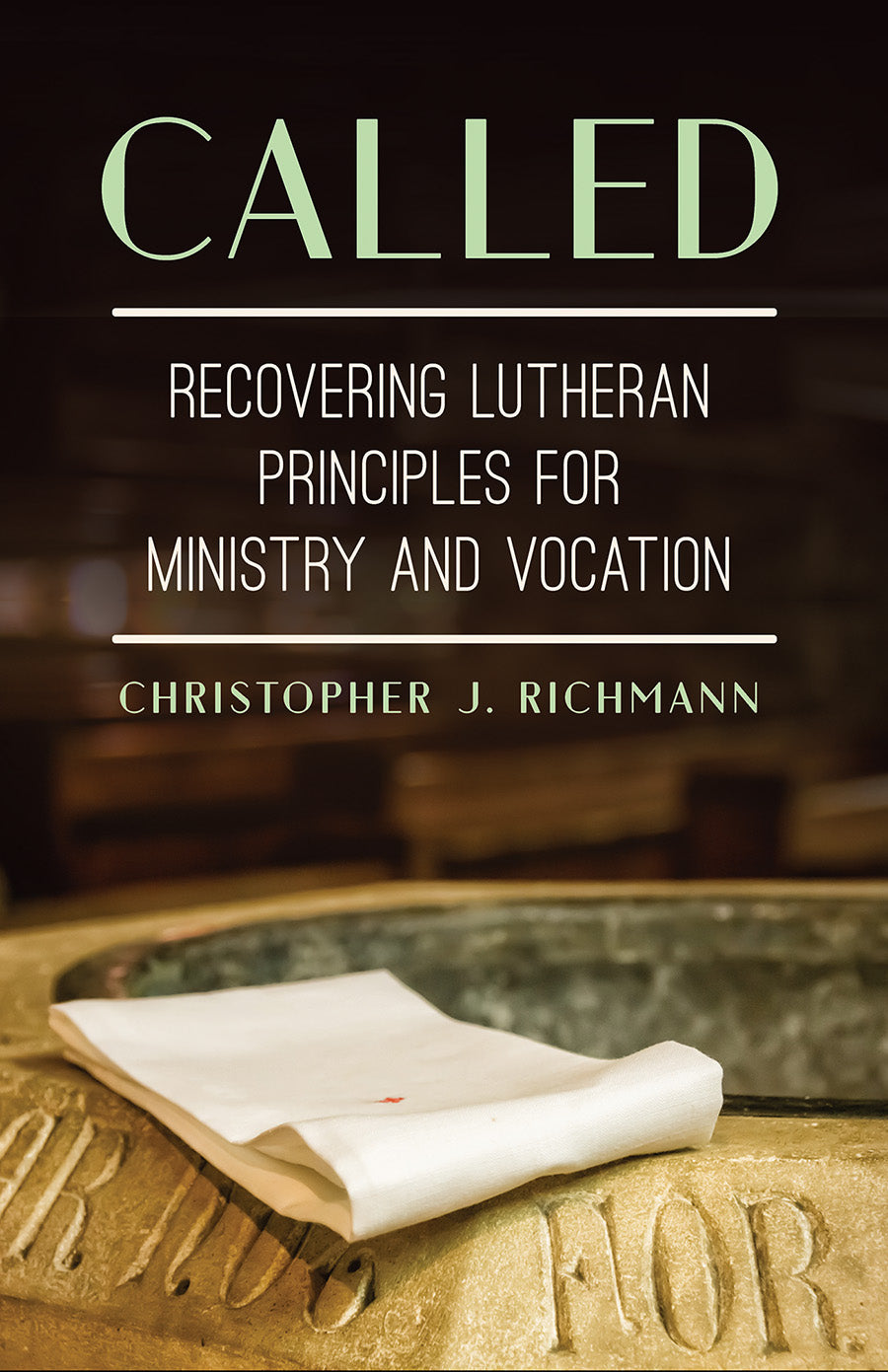 Called: Recovering Lutheran Principles For Ministry and Vocation