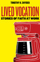 Lived Vocation: Stories of Faith At Work