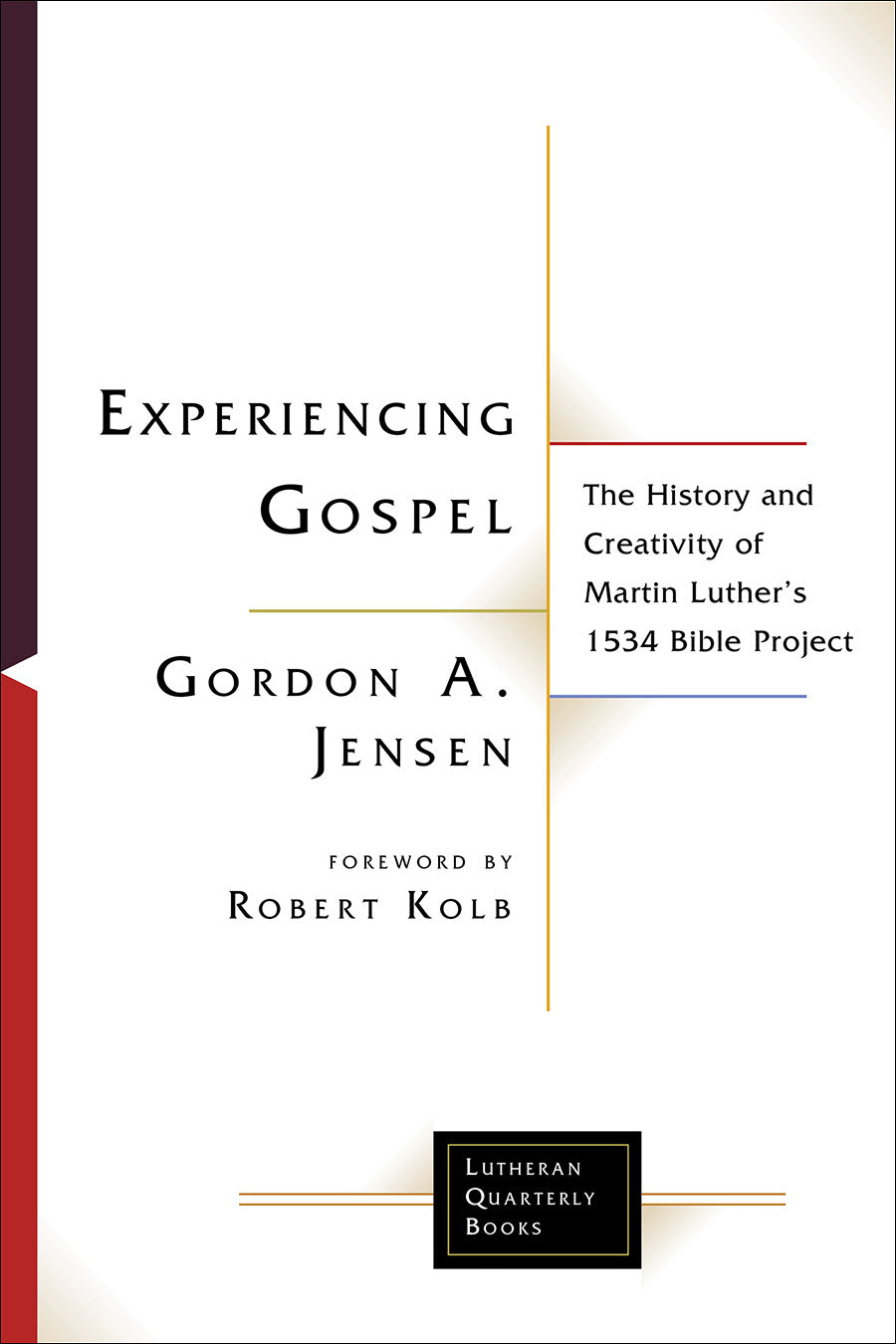 Experiencing Gospel: The History and Creativity of Martin Luther's 1534 Bible Project (Lutheran Quarterly Books Series)