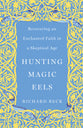 Hunting Magic Eels: Recovering An Enchanted Faith in a Skeptical Age
