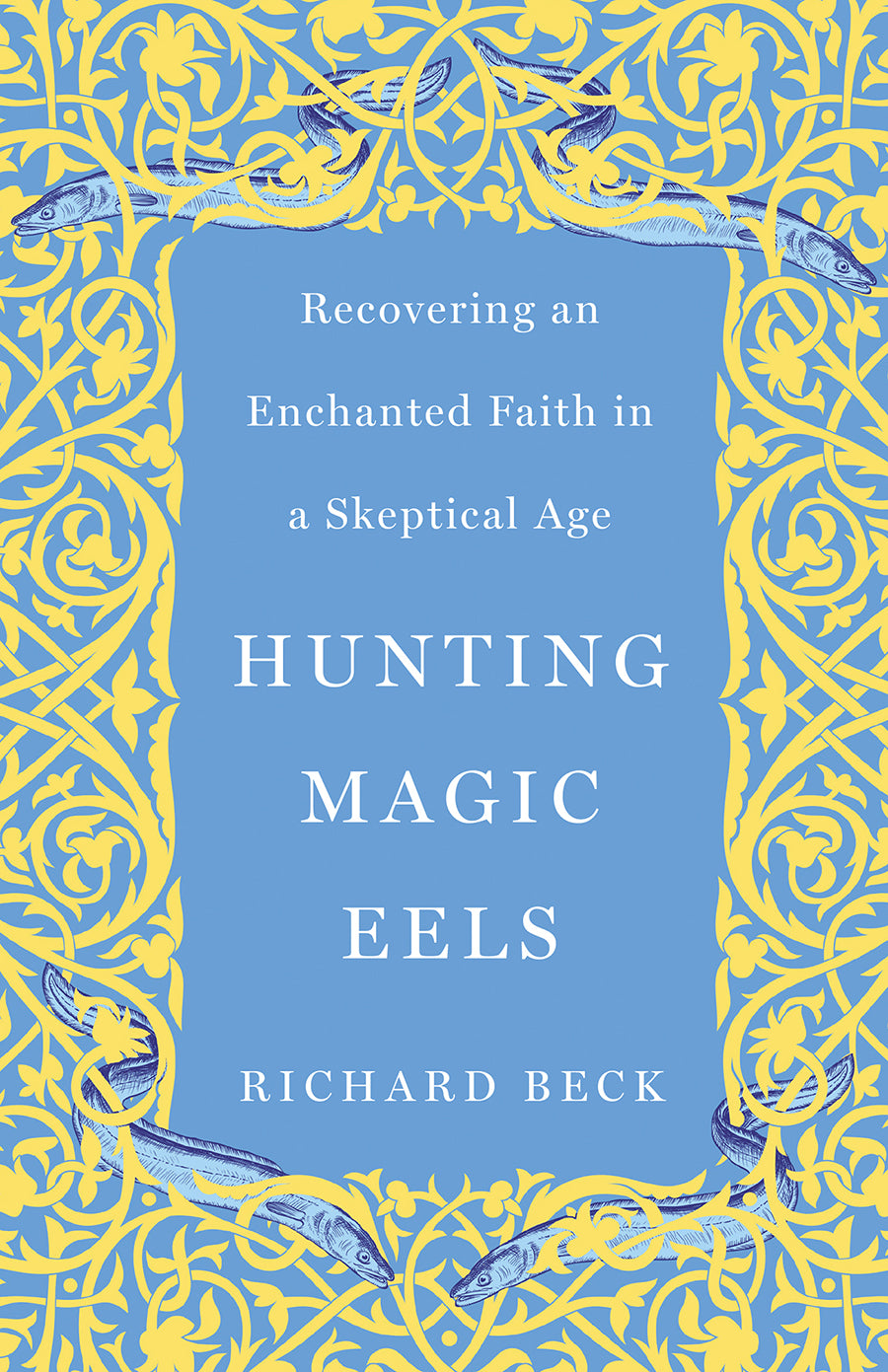 Hunting Magic Eels: Recovering An Enchanted Faith in a Skeptical Age