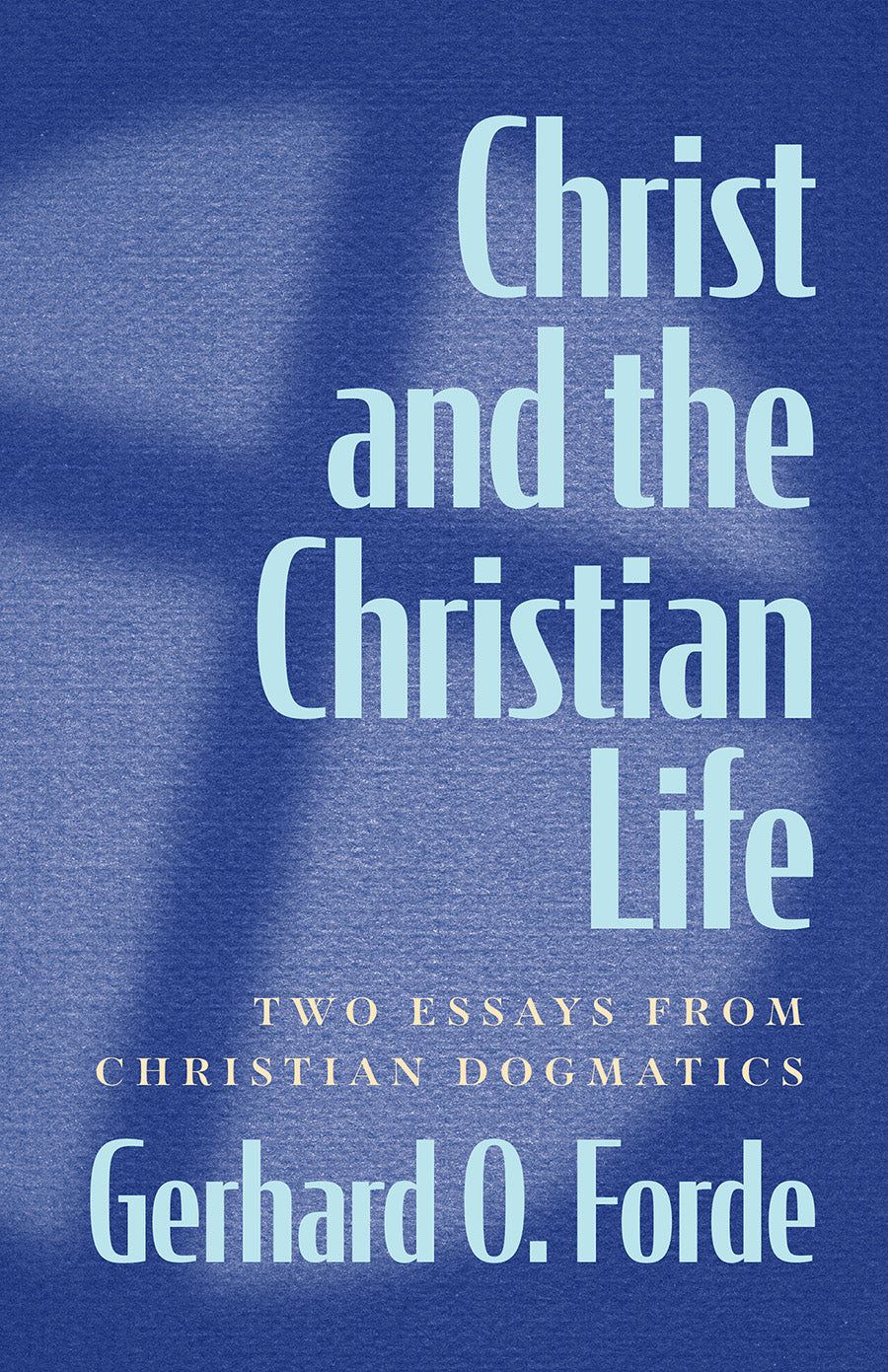 Christ and the Christian Life: Two Essays From Christian Dogmatics