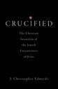 Crucified: The Christian Invention of the Jewish Executioners of Jesus
