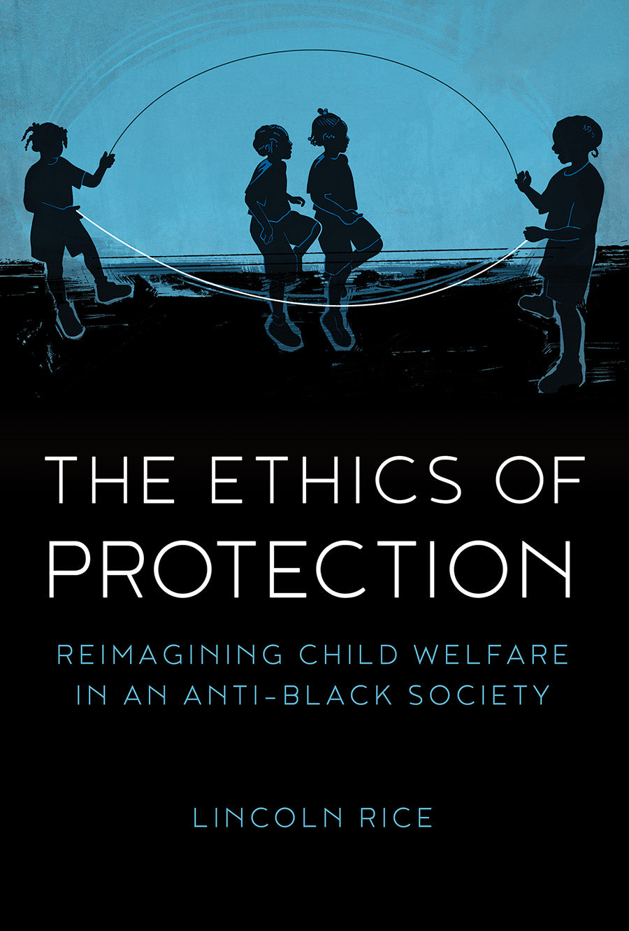 The Ethics of Protection: Reimagining Child Welfare in An Anti-Black Society