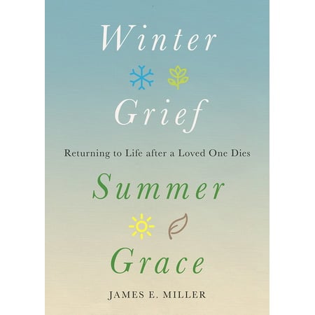 Winter Grief, Summer Grace: Returning to Life after a Loved One Dies