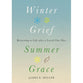 Winter Grief, Summer Grace: Returning to Life after a Loved One Dies