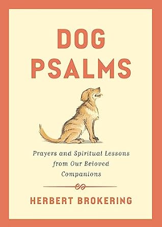 Dog Psalms: Prayers and Spiritual Lessons from Our Beloved Companions