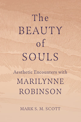 The Beauty of Souls: Aesthetic Encounters with Marilynne Robinson