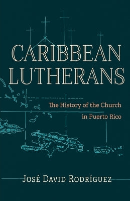 Caribbean Lutherans: The History of the Church in Puerto Rico